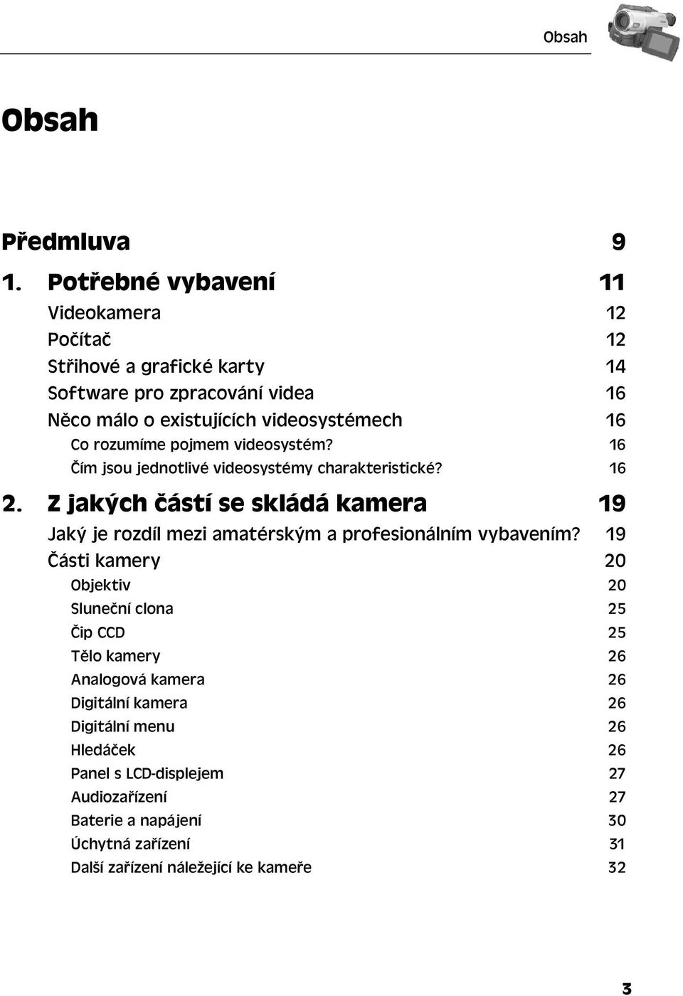 rozumíme pojmem videosystém? 16 Čím jsou jednotlivé videosystémy charakteristické? 16 2.