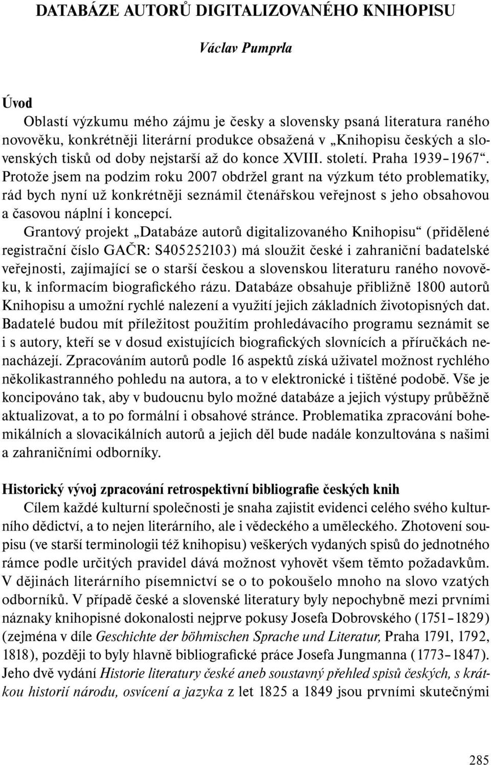 Protože jsem na podzim roku 2007 obdržel grant na výzkum této problematiky, rád bych nyní už konkrétněji seznámil čtenářskou veřejnost s jeho obsahovou a časovou náplní i koncepcí.