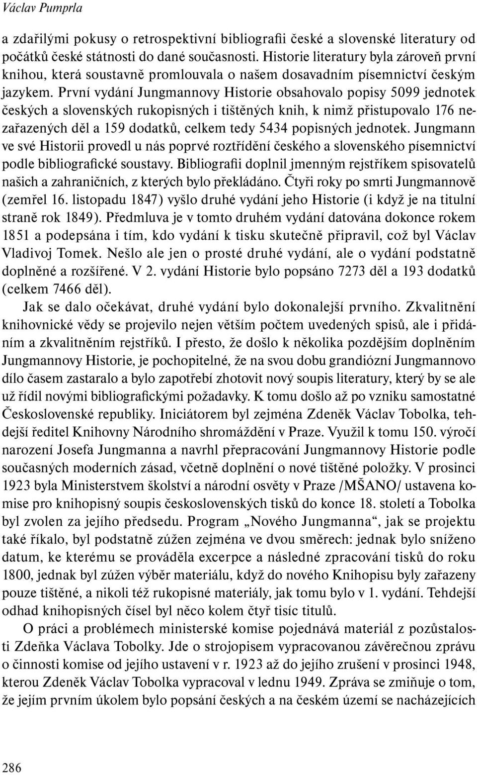 První vydání Jungmannovy Historie obsahovalo popisy 5099 jednotek českých a slovenských rukopisných i tištěných knih, k nimž přistupovalo 176 nezařazených děl a 159 dodatků, celkem tedy 5434