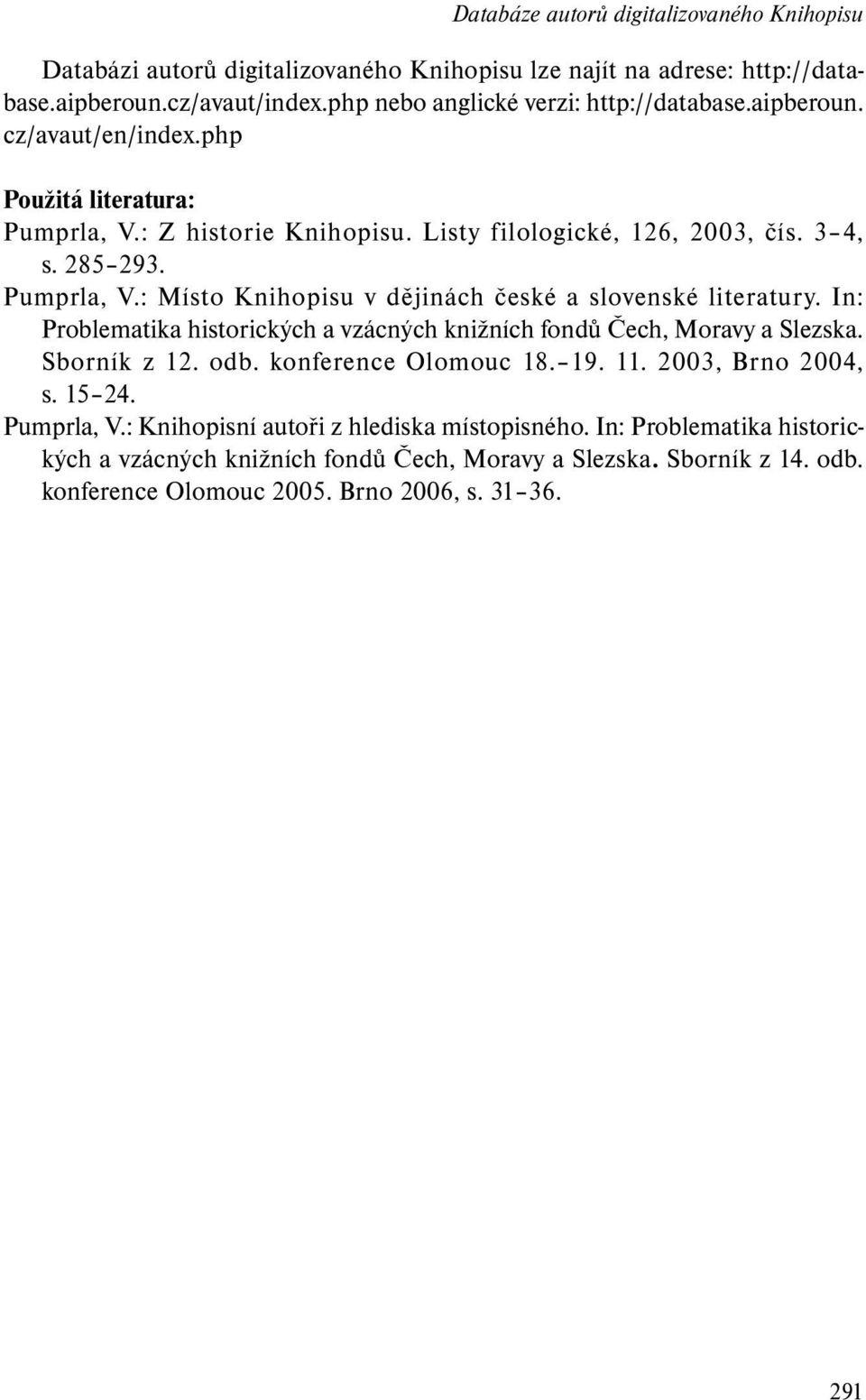 In: Problematika historických a vzácných knižních fondů Čech, Moravy a Slezska. Sborník z 12. odb. konference Olomouc 18. 19. 11. 2003, Brno 2004, s. 15 24. Pumprla, V.