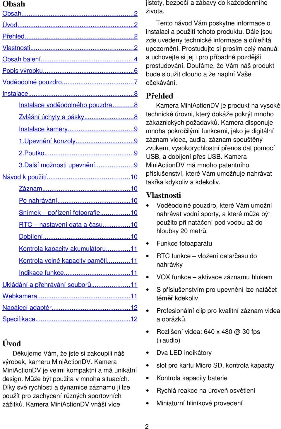 ..10 Dobíjení...10 Kontrola kapacity akumulátoru...11 Kontrola volné kapacity paměti...11 Indikace funkce...11 Ukládání a přehrávání souborů...11 Webkamera...11 Napájecí adaptér...12 Specifikace.