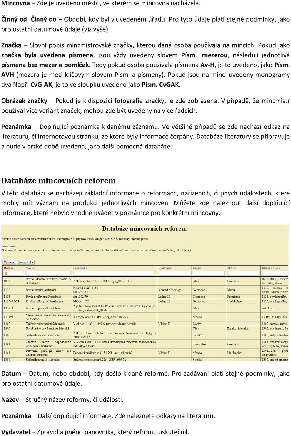 , mezerou, následují jednotlivá písmena bez mezer a pomlček. Tedy pokud osoba používala písmena Av-H, je to uvedeno, jako Písm. AVH (mezera je mezi klíčovým slovem Písm. a písmeny).