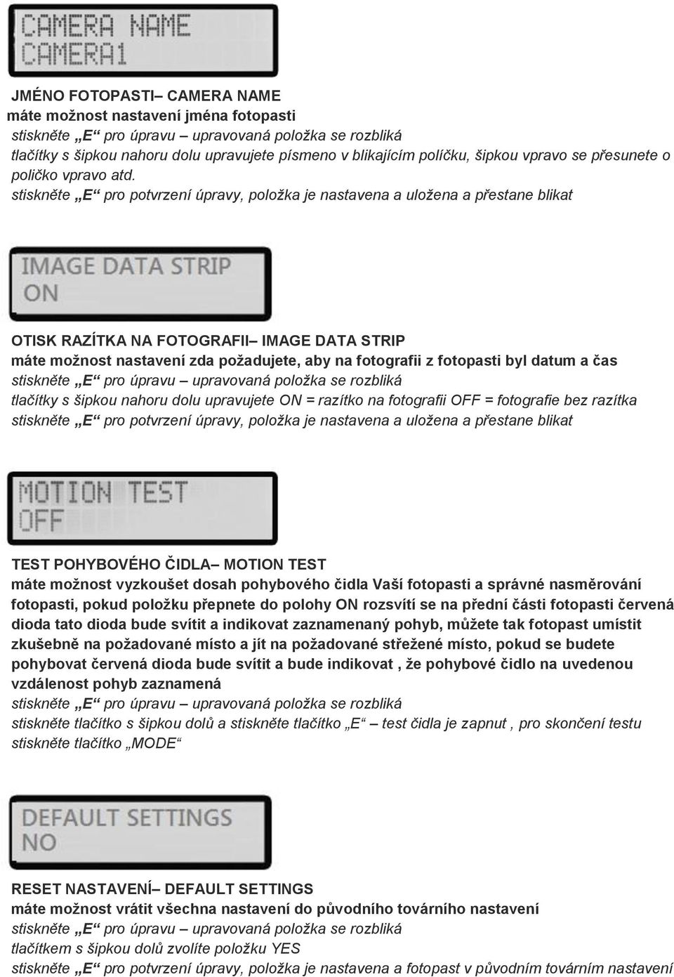 OFF = fotografie bez razítka TEST POHYBOVÉHO ČIDLA MOTION TEST máte moţnost vyzkoušet dosah pohybového čidla Vaší fotopasti a správné nasměrování fotopasti, pokud poloţku přepnete do polohy ON