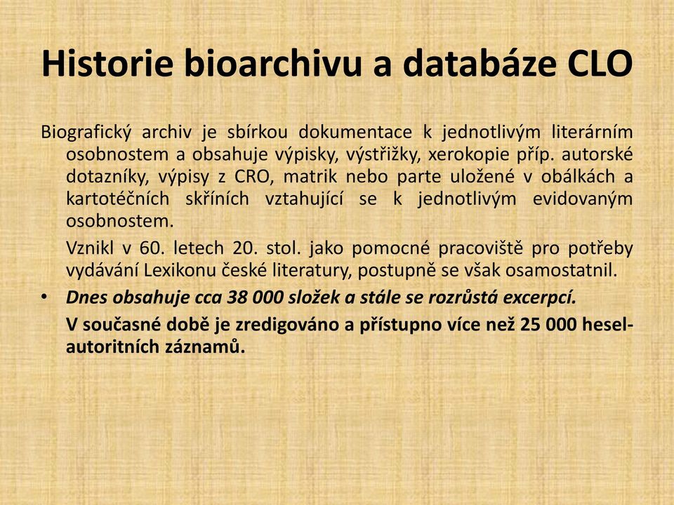 autorské dotazníky, výpisy z CRO, matrik nebo parte uložené v obálkách a kartotéčních skříních vztahující se k jednotlivým evidovaným osobnostem.