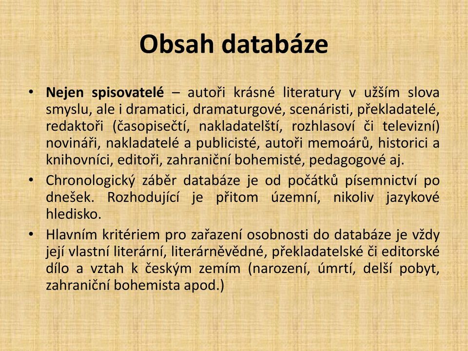 Chronologický záběr databáze je od počátků písemnictví po dnešek. Rozhodující je přitom územní, nikoliv jazykové hledisko.