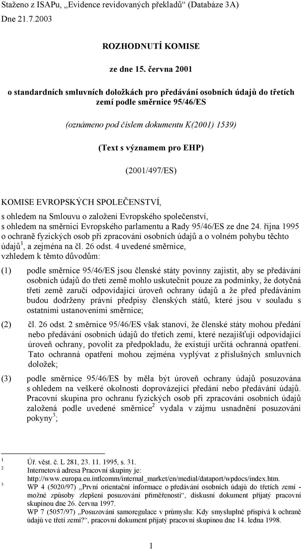 (2001/497/ES) KOMISE EVROPSKÝCH SPOLEČENSTVÍ, s ohledem na Smlouvu o založení Evropského společenství, s ohledem na směrnici Evropského parlamentu a Rady 95/46/ES ze dne 24.