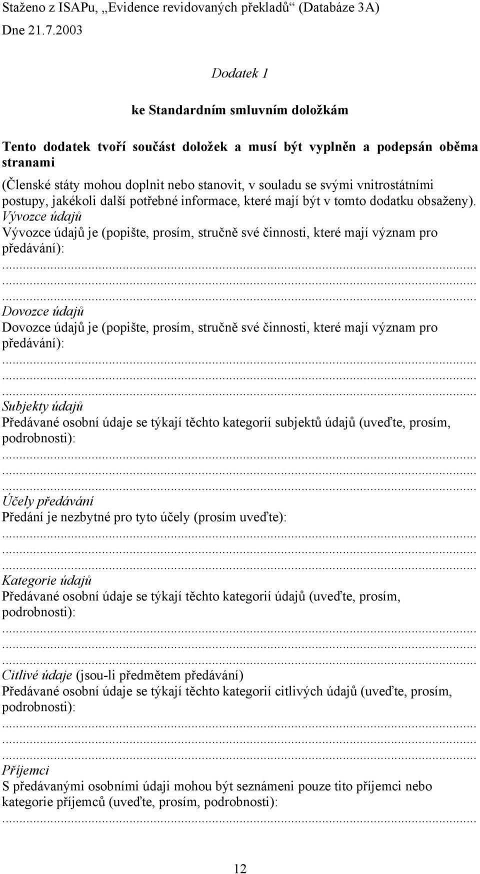 Vývozce údajů Vývozce údajů je (popište, prosím, stručně své činnosti, které mají význam pro předávání): Dovozce údajů Dovozce údajů je (popište, prosím, stručně své činnosti, které mají význam pro