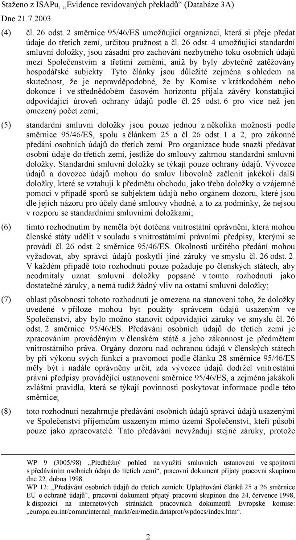 4 umožňující standardní smluvní doložky, jsou zásadní pro zachování nezbytného toku osobních údajů mezi Společenstvím a třetími zeměmi, aniž by byly zbytečně zatěžovány hospodářské subjekty.