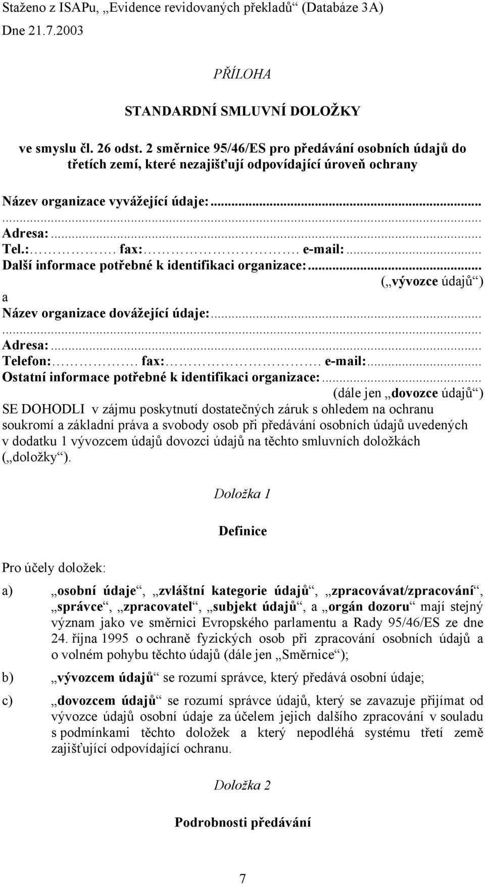 .. Další informace potřebné k identifikaci organizace:... ( vývozce údajů ) a Název organizace dovážející údaje:... Adresa:... Telefon:. fax:. e-mail:.