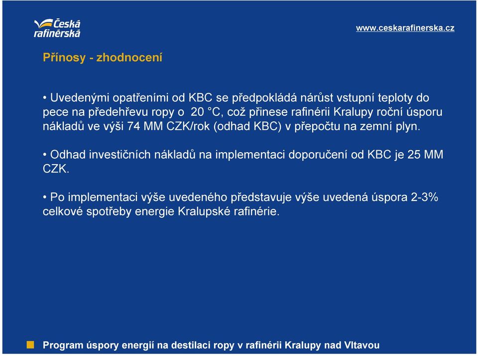 KBC) v přepočtu na zemní plyn. Odhad investičních nákladů na implementaci doporučení od KBC je 25 MM CZK.