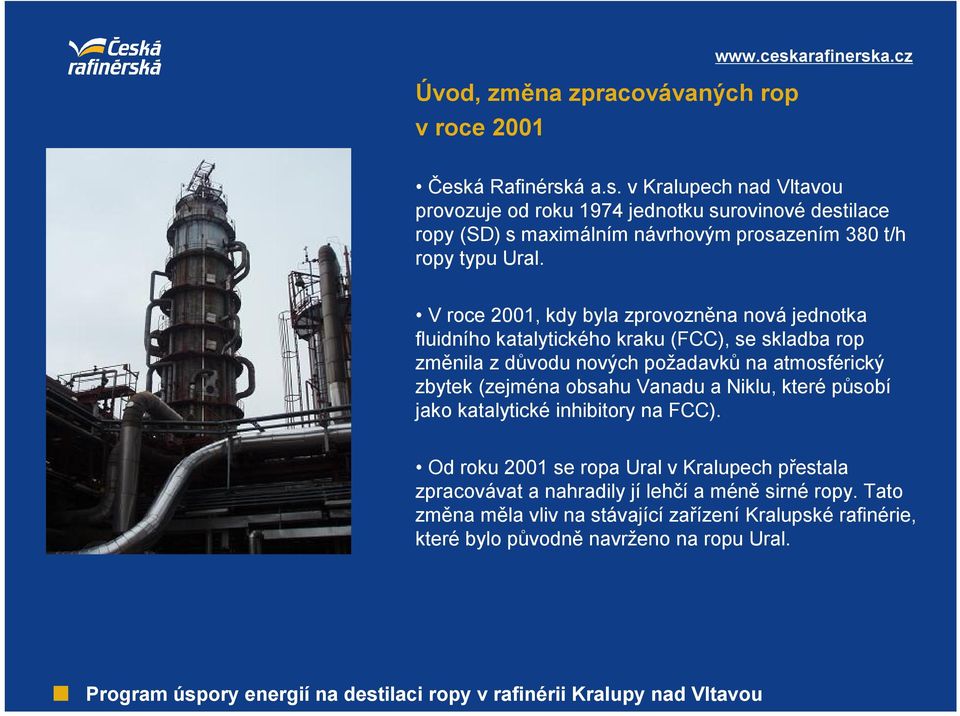 V roce 2001, kdy byla zprovozněna nová jednotka fluidního katalytického kraku (FCC), se skladba rop změnila z důvodu nových požadavků na atmosférický zbytek (zejména