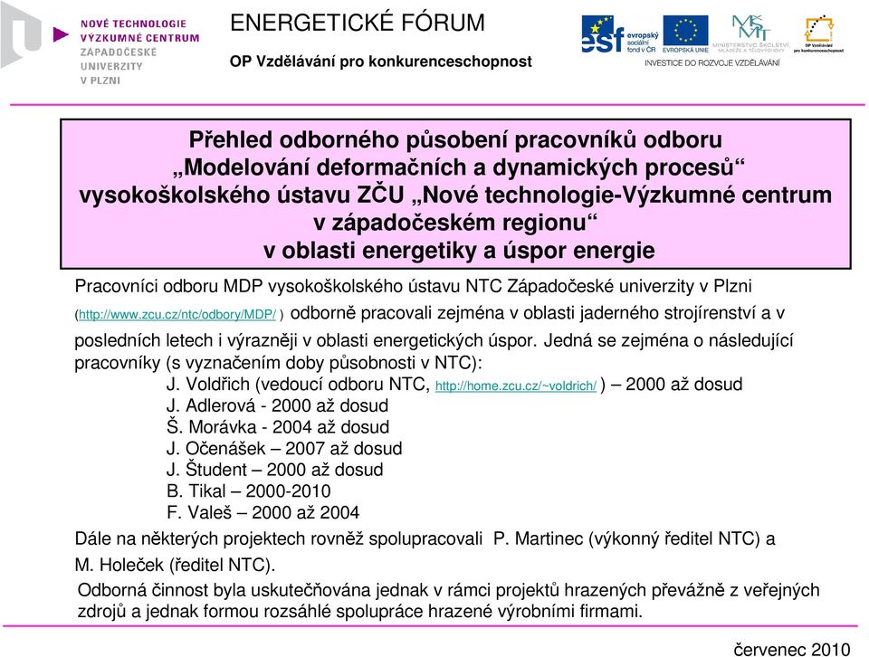 cz/ntc/odbory/mdp/ ) odborn pracovali zejména v oblasti jaderného strojírenství a v posledních letech i výraznji v oblasti energetických úspor.