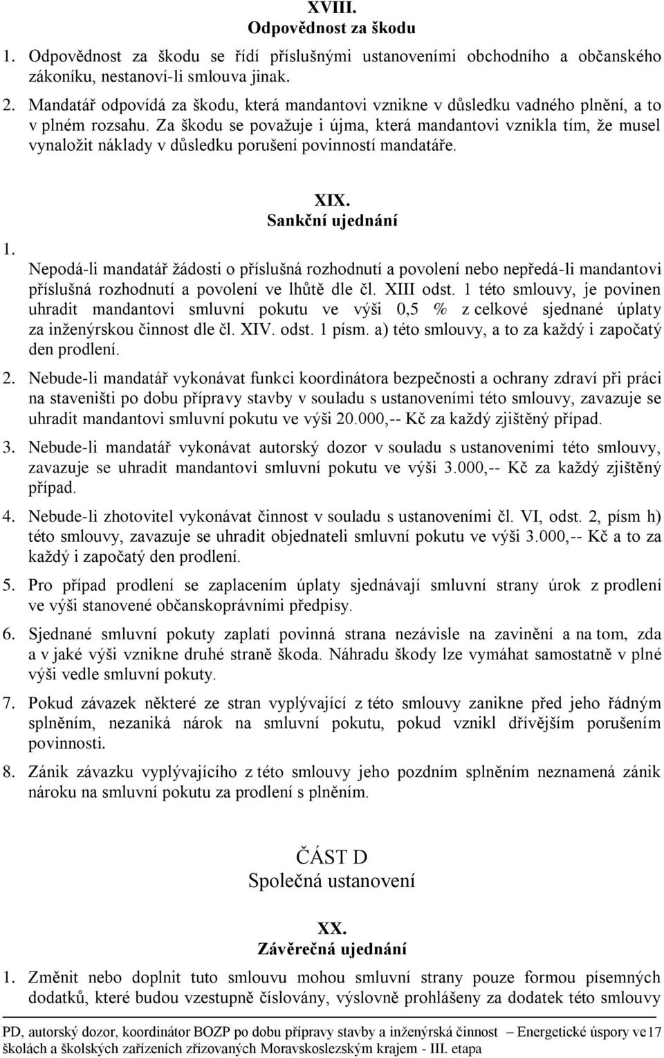 Za škodu se považuje i újma, která mandantovi vznikla tím, že musel vynaložit náklady v důsledku porušení povinností mandatáře. 1. XIX.