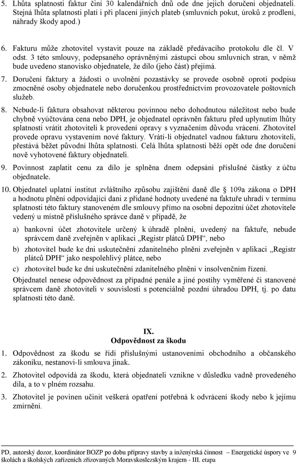 V odst. 3 této smlouvy, podepsaného oprávněnými zástupci obou smluvních stran, v němž bude uvedeno stanovisko objednatele, že dílo (jeho část) přejímá. 7.