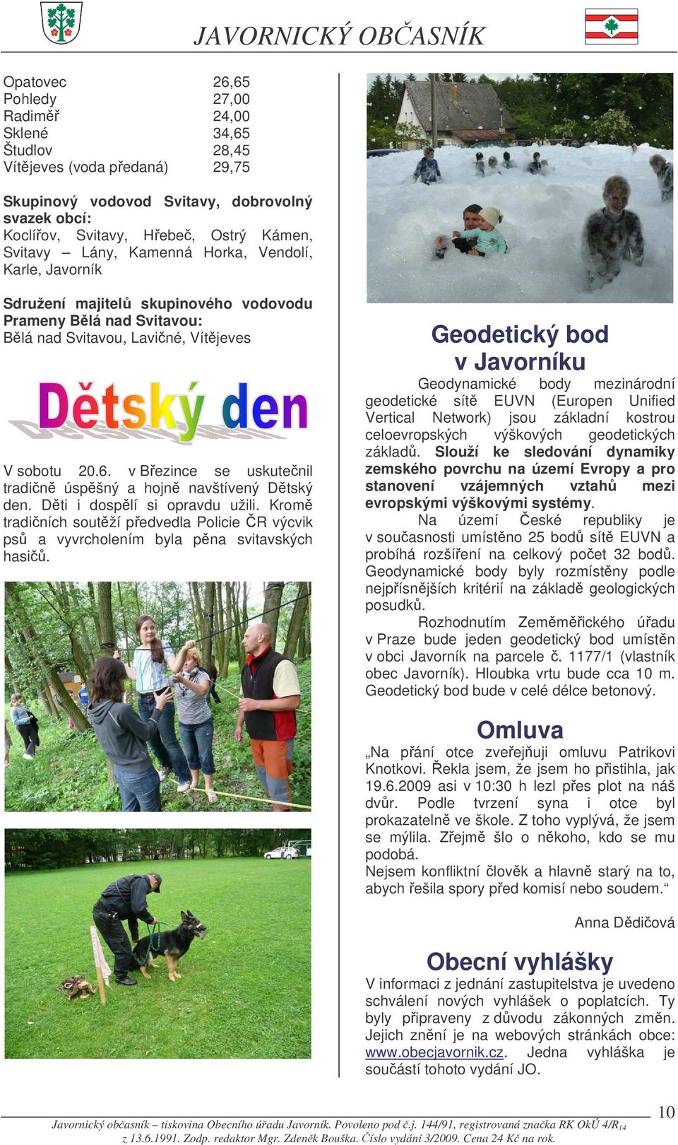 v Bezince se uskutenil tradin úspšný a hojn navštívený Dtský den. Dti i dosplí si opravdu užili. Krom tradiních soutží pedvedla Policie R výcvik ps a vyvrcholením byla pna svitavských hasi.
