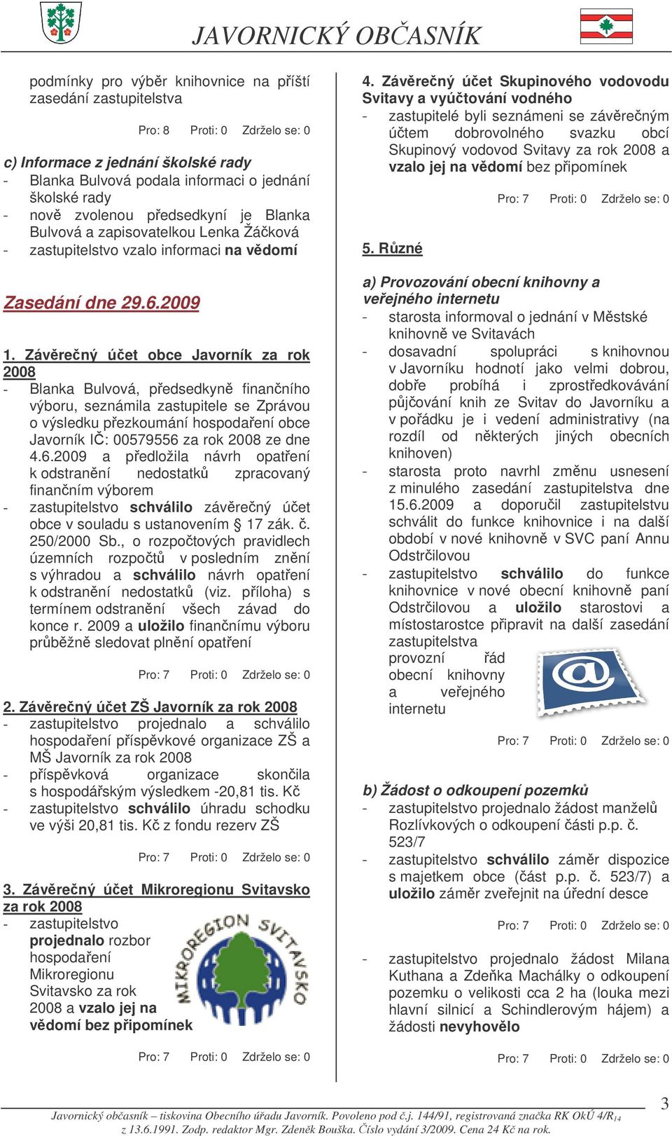 Závrený úet obce Javorník za rok 2008 - Blanka Bulvová, pedsedkyn finanního výboru, seznámila zastupitele se Zprávou o výsledku pezkoumání hospodaení obce Javorník I: 00579556 