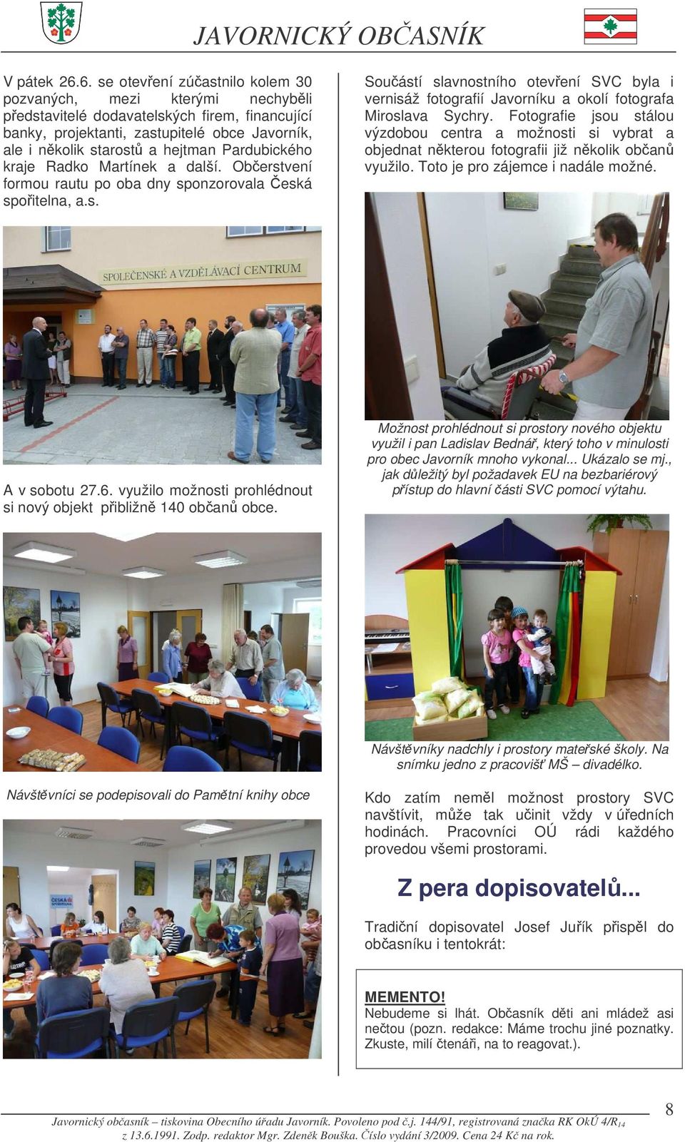 Pardubického kraje Radko Martínek a další. Oberstvení formou rautu po oba dny sponzorovala eská spoitelna, a.s. Souástí slavnostního otevení SVC byla i vernisáž fotografií Javorníku a okolí fotografa Miroslava Sychry.