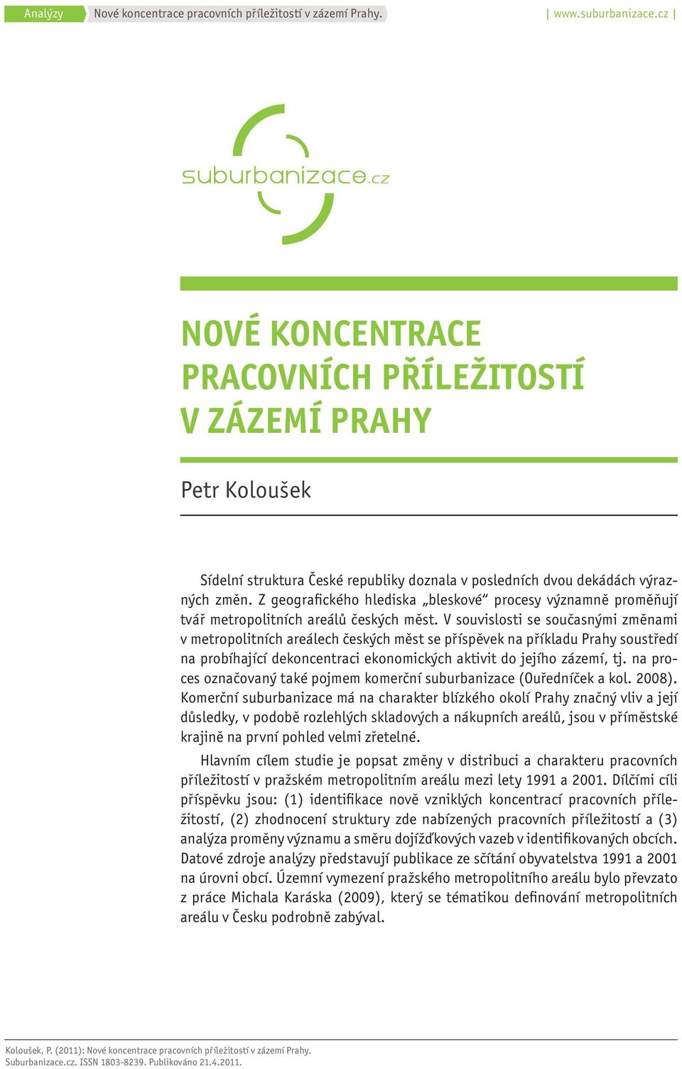 V souvislosti se současnými změnami v metropolitních areálech českých měst se příspěvek na příkladu Prahy soustředí na probíhající dekoncentraci ekonomických aktivit do jejího zázemí, tj.