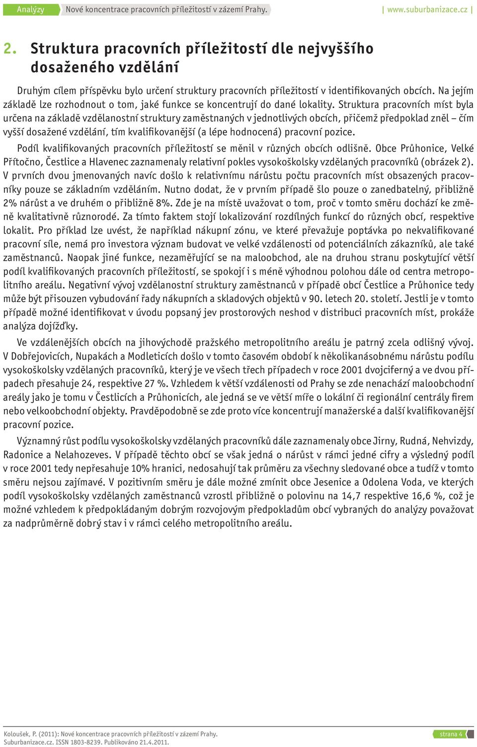 Struktura pracovních míst byla určena na základě vzdělanostní struktury zaměstnaných v jednotlivých obcích, přičemž předpoklad zněl čím vyšší dosažené vzdělání, tím kvalifikovanější (a lépe