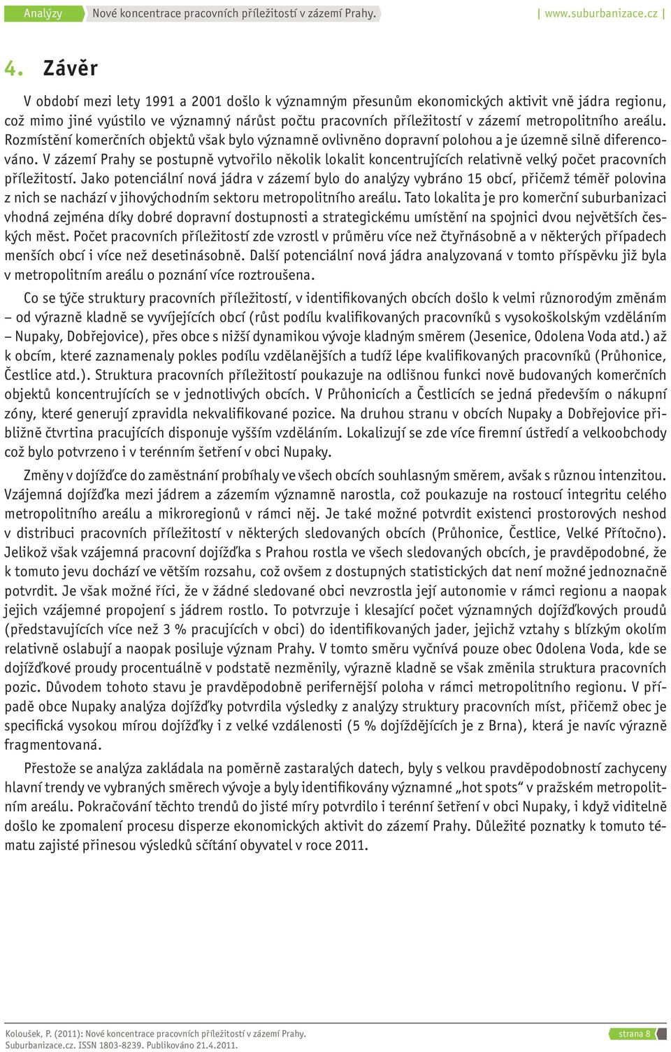 V zázemí Prahy se postupně vytvořilo několik lokalit koncentrujících relativně velký počet pracovních příležitostí.