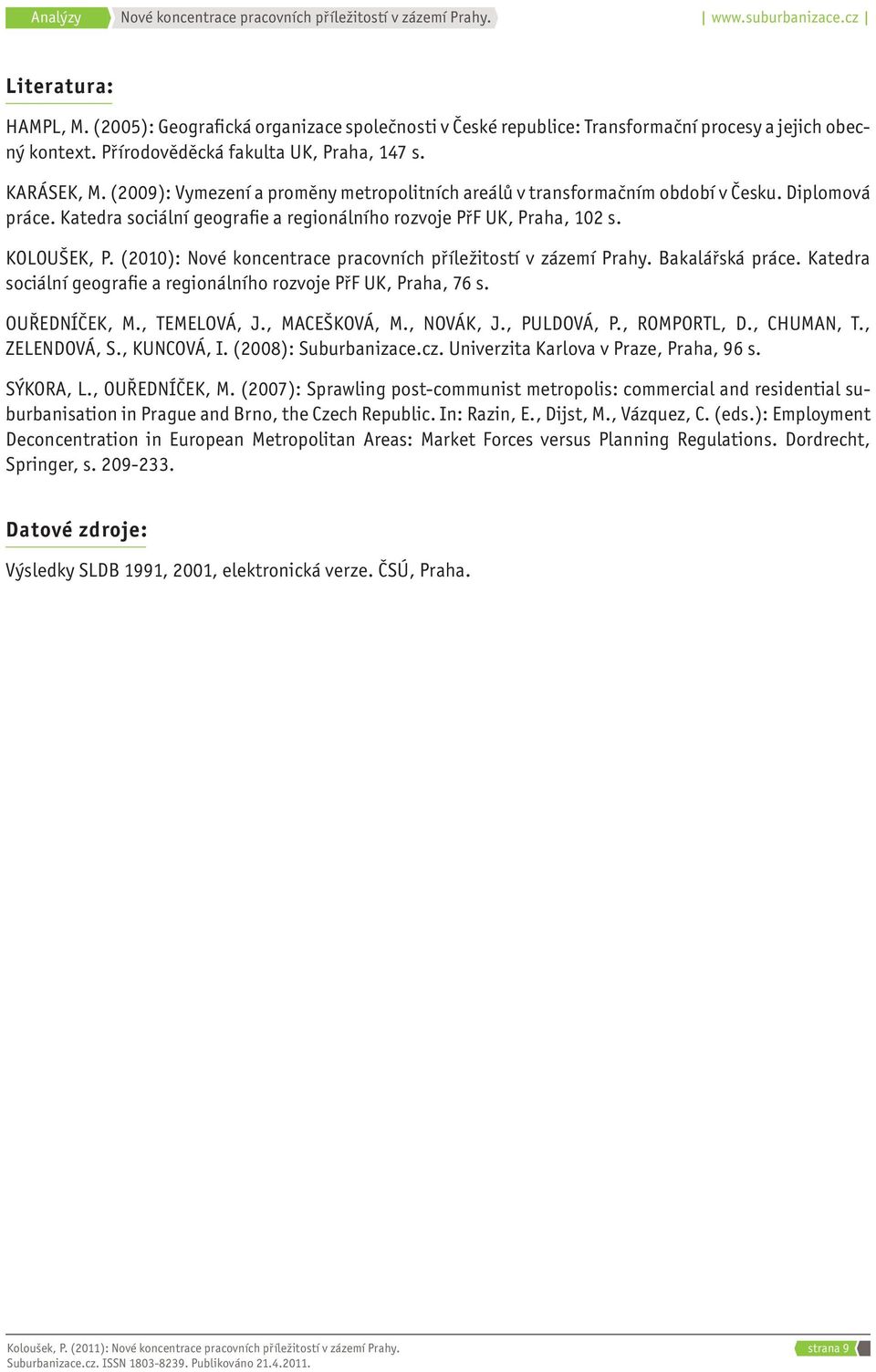 (2010): Bakalářská práce. Katedra sociální geografie a regionálního rozvoje PřF UK, Praha, 76 s. OUŘEDNÍČEK, M., TEMELOVÁ, J., MACEŠKOVÁ, M., NOVÁK, J., PULDOVÁ, P., ROMPORTL, D., CHUMAN, T.