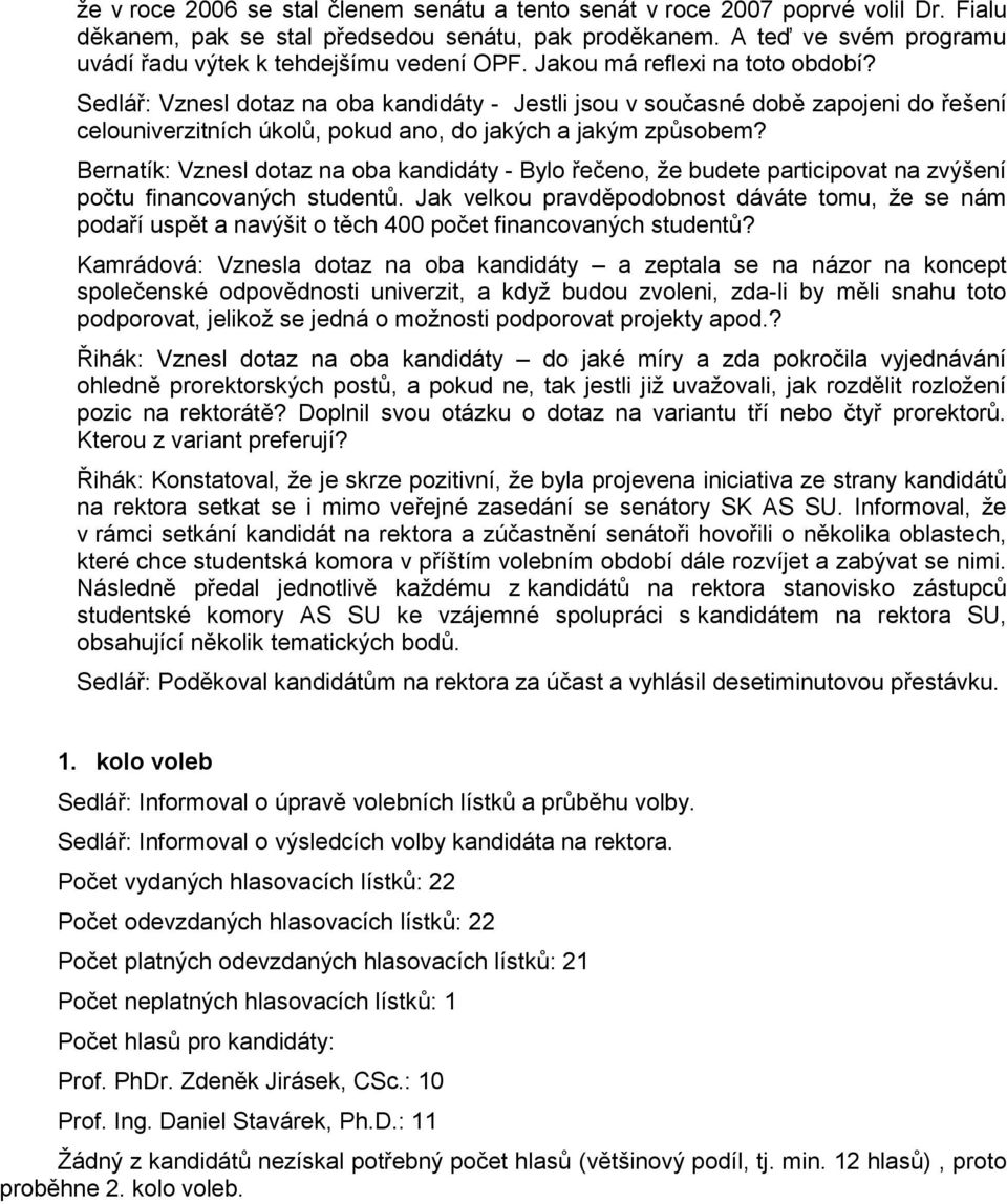 Sedlář: Vznesl dotaz na oba kandidáty - Jestli jsou v současné době zapojeni do řešení celouniverzitních úkolů, pokud ano, do jakých a jakým způsobem?