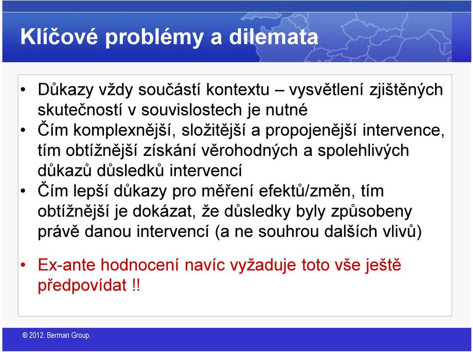 důkazů důsledků intervencí Čím lepší důkazy pro měření efektů/změn, tím obtížnější je dokázat, že důsledky byly