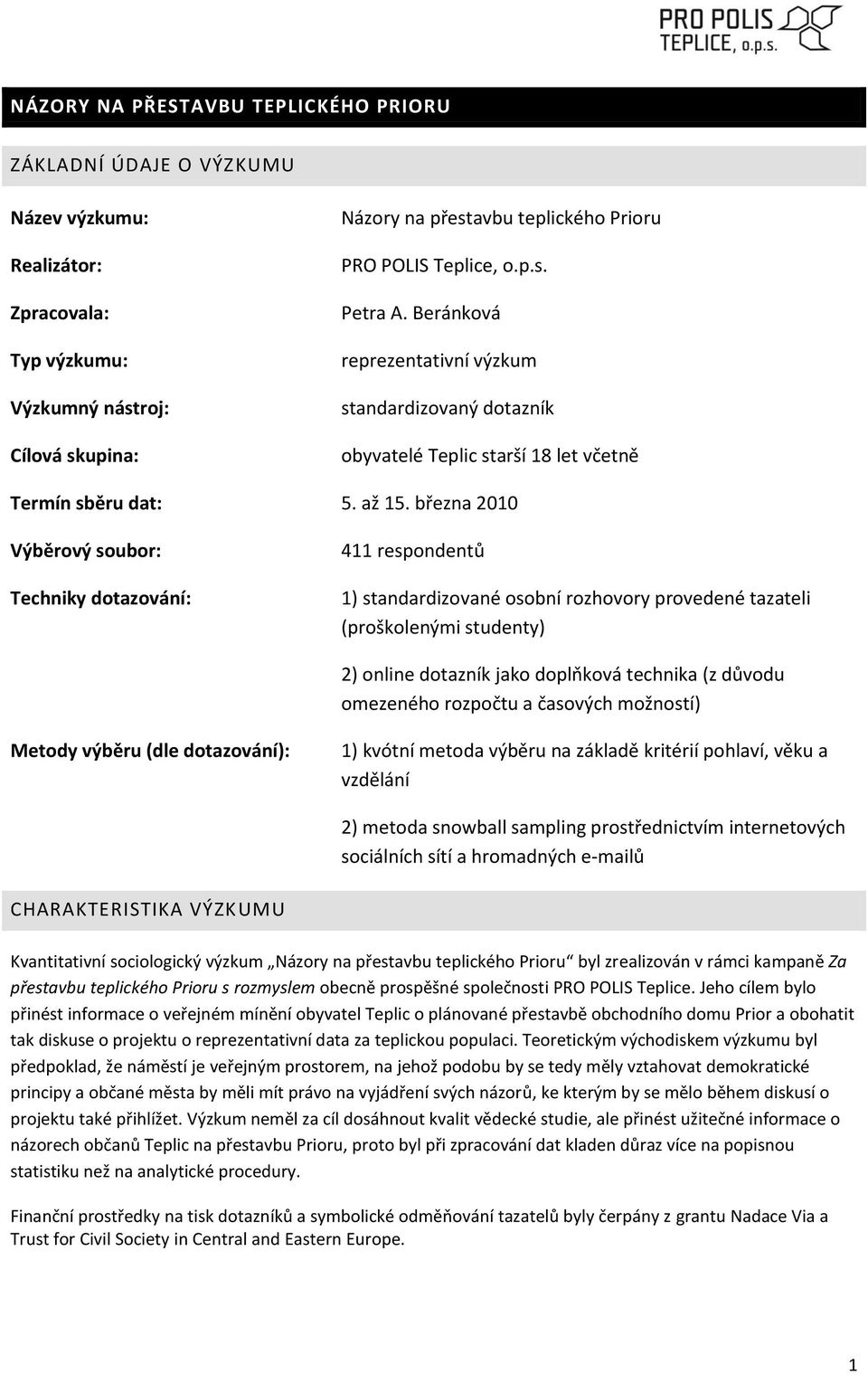 března 2010 Výběrový soubor: Techniky dotazování: 411 respondentů 1) standardizované osobní rozhovory provedené tazateli (proškolenými studenty) 2) online dotazník jako doplňková technika (z důvodu