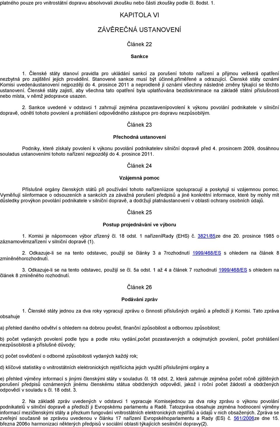 Stanovené sankce musí být účinné,přiměřené a odrazující. Členské státy oznámí Komisi uvedenáustanovení nejpozději do 4.