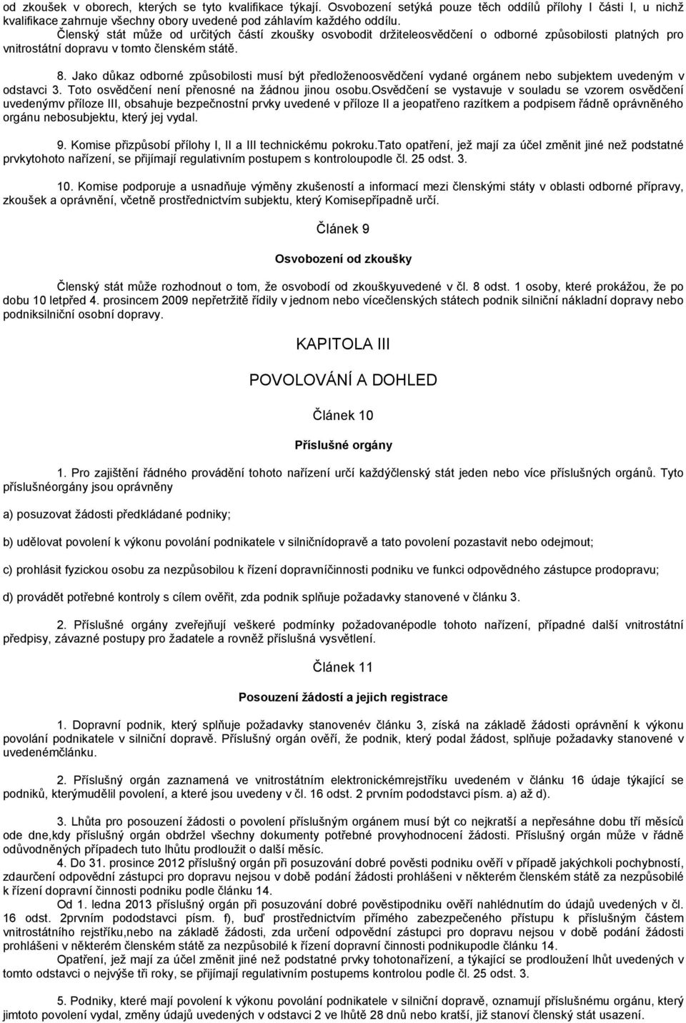 Jako důkaz odborné způsobilosti musí být předloženoosvědčení vydané orgánem nebo subjektem uvedeným v odstavci 3. Toto osvědčení není přenosné na žádnou jinou osobu.