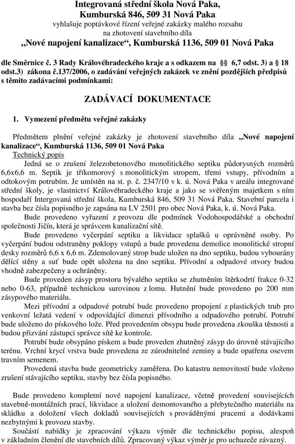 137/2006, o zadávání veřejných zakázek ve znění pozdějších předpisů s těmito zadávacími podmínkami: 1.