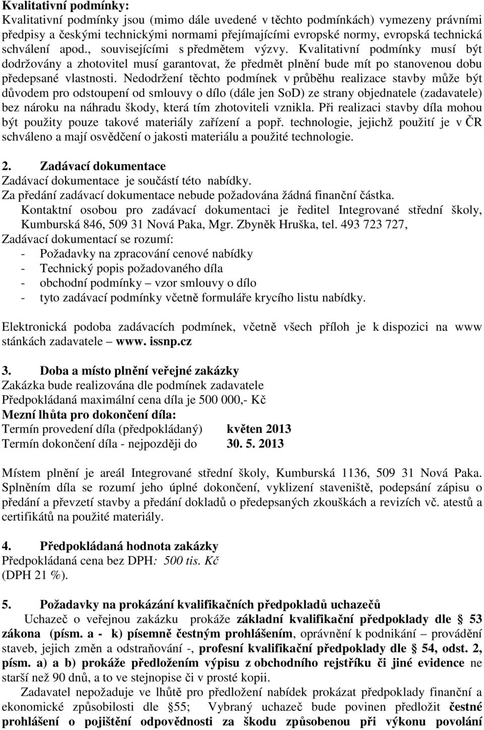 Nedodržení těchto podmínek v průběhu realizace stavby může být důvodem pro odstoupení od smlouvy o dílo (dále jen SoD) ze strany objednatele (zadavatele) bez nároku na náhradu škody, která tím