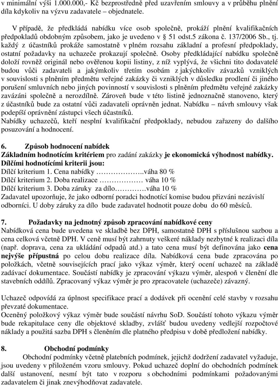 každý z účastníků prokáže samostatně v plném rozsahu základní a profesní předpoklady, ostatní požadavky na uchazeče prokazují společně.