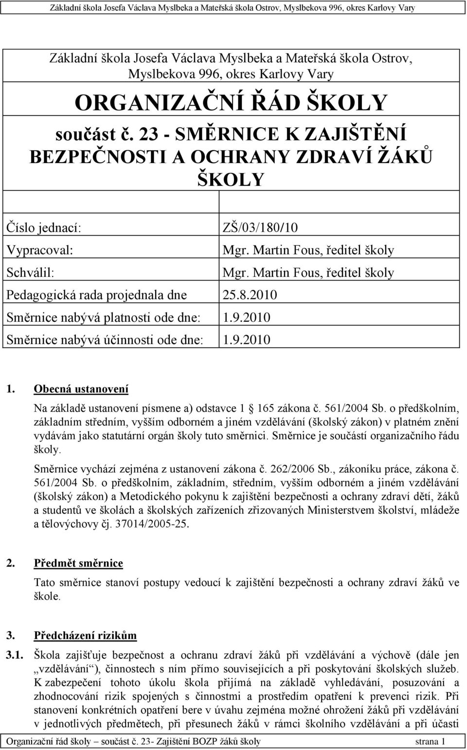 Martin Fous, ředitel školy Pedagogická rada projednala dne 25.8.2010 Směrnice nabývá platnosti ode dne: 1.9.2010 Směrnice nabývá účinnosti ode dne: 1.9.2010 1.