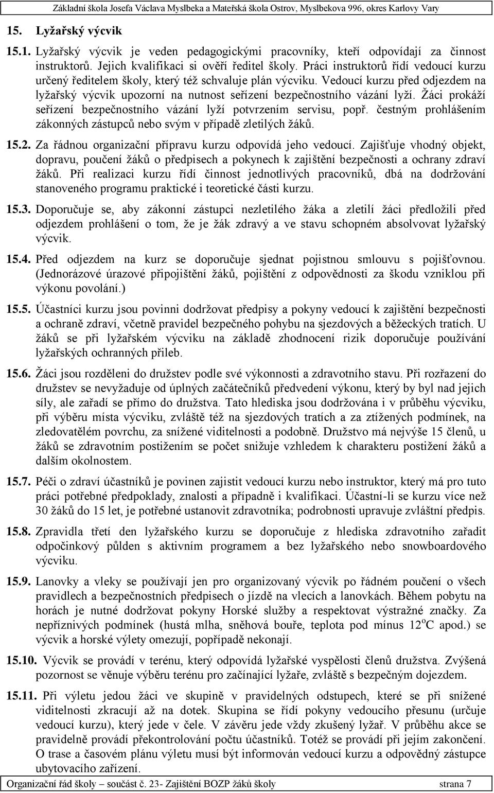 Ţáci prokáţí seřízení bezpečnostního vázání lyţí potvrzením servisu, popř. čestným prohlášením zákonných zástupců nebo svým v případě zletilých ţáků. 15.2.