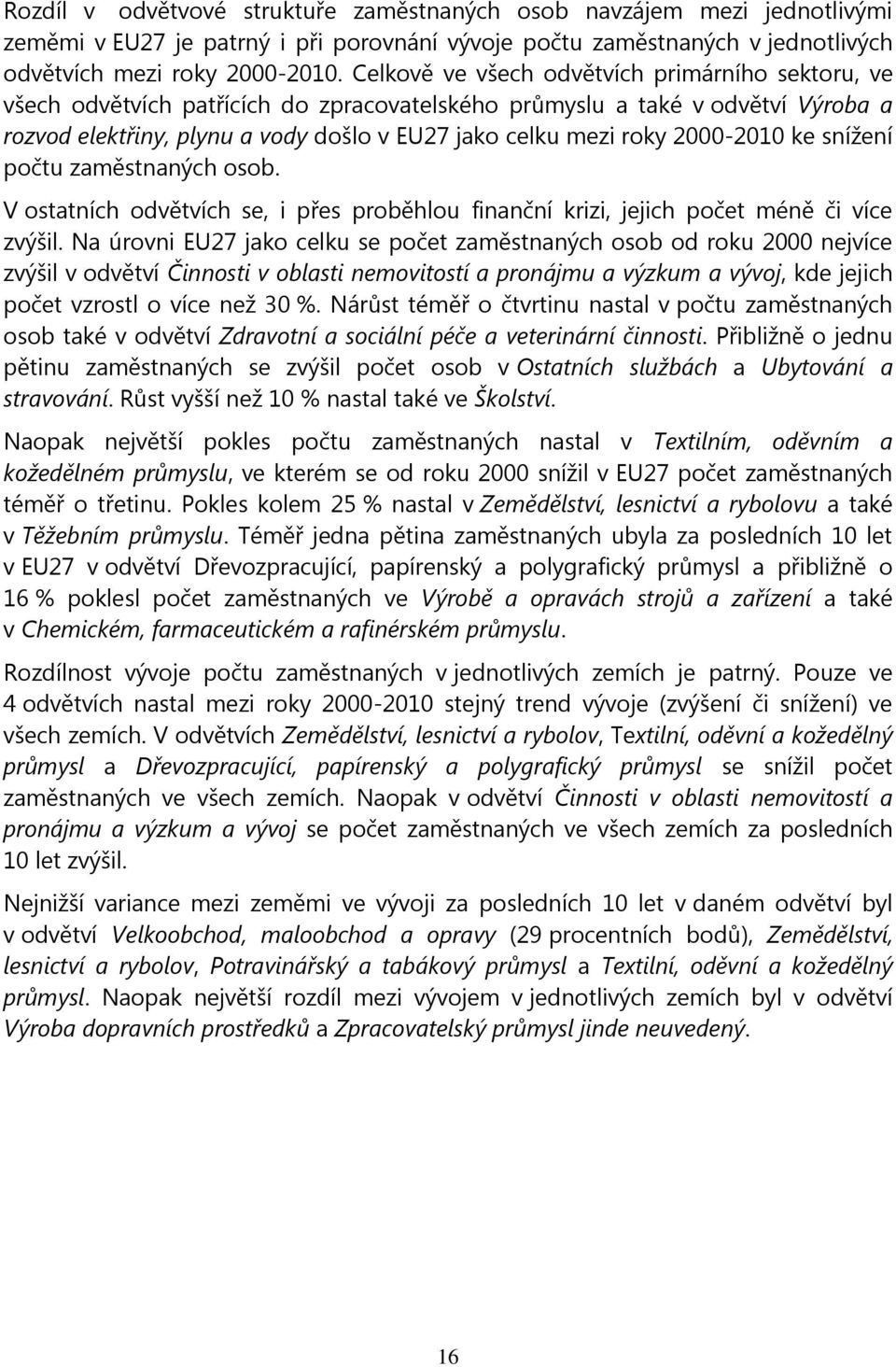 2000-2010 ke snížení počtu zaměstnaných osob. V ostatních odvětvích se, i přes proběhlou finanční krizi, jejich počet méně či více zvýšil.