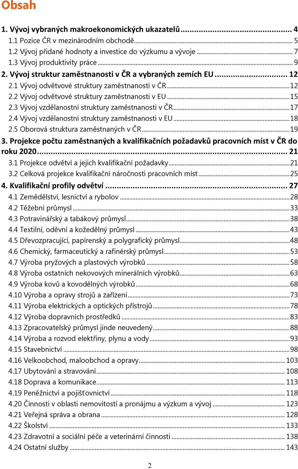 3 Vývoj vzdělanostní struktury zaměstnanosti v ČR... 17 2.4 Vývoj vzdělanostní struktury zaměstnanosti v EU... 18 2.5 Oborová struktura zaměstnaných v ČR... 19 3.