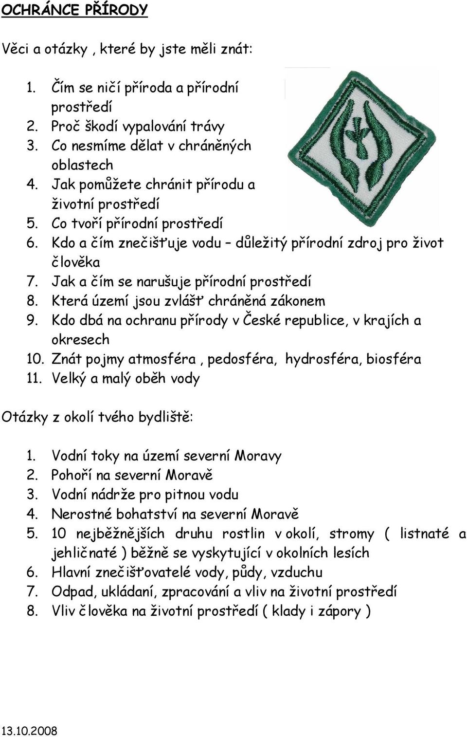 Která území jsou zvlášť chráněná zákonem 9. Kdo dbá na ochranu přírody v České republice, v krajích a okresech 10. Znát pojmy atmosféra, pedosféra, hydrosféra, biosféra 11.