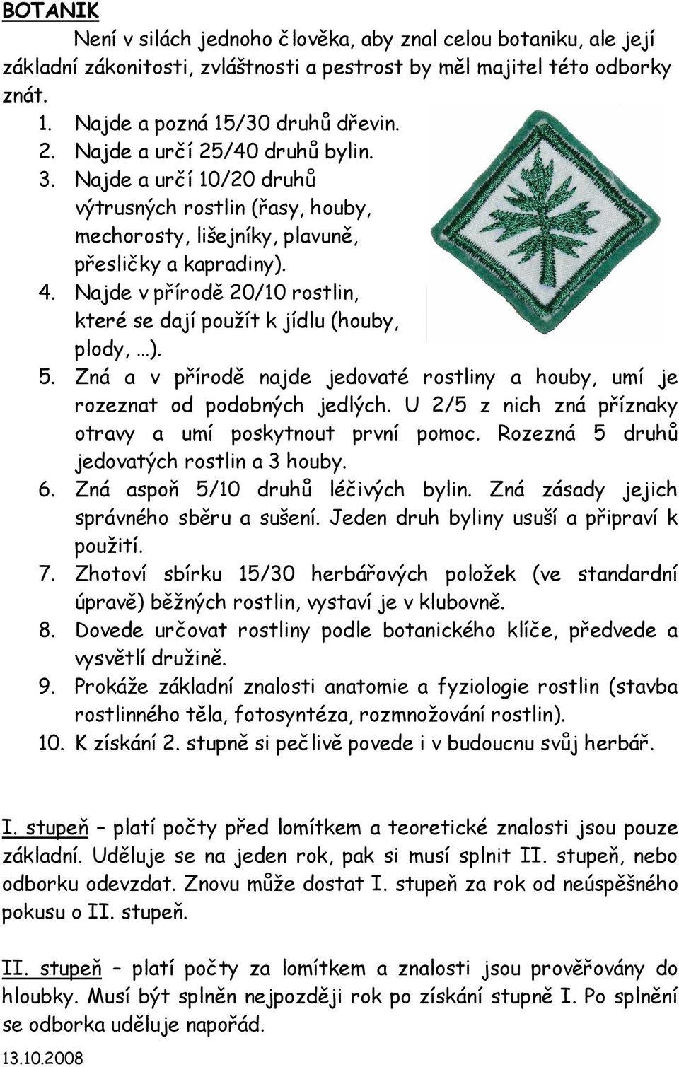 Najde v přírodě 20/10 rostlin, které se dají použít k jídlu (houby, plody, ). 5. Zná a v přírodě najde jedovaté rostliny a houby, umí je rozeznat od podobných jedlých.