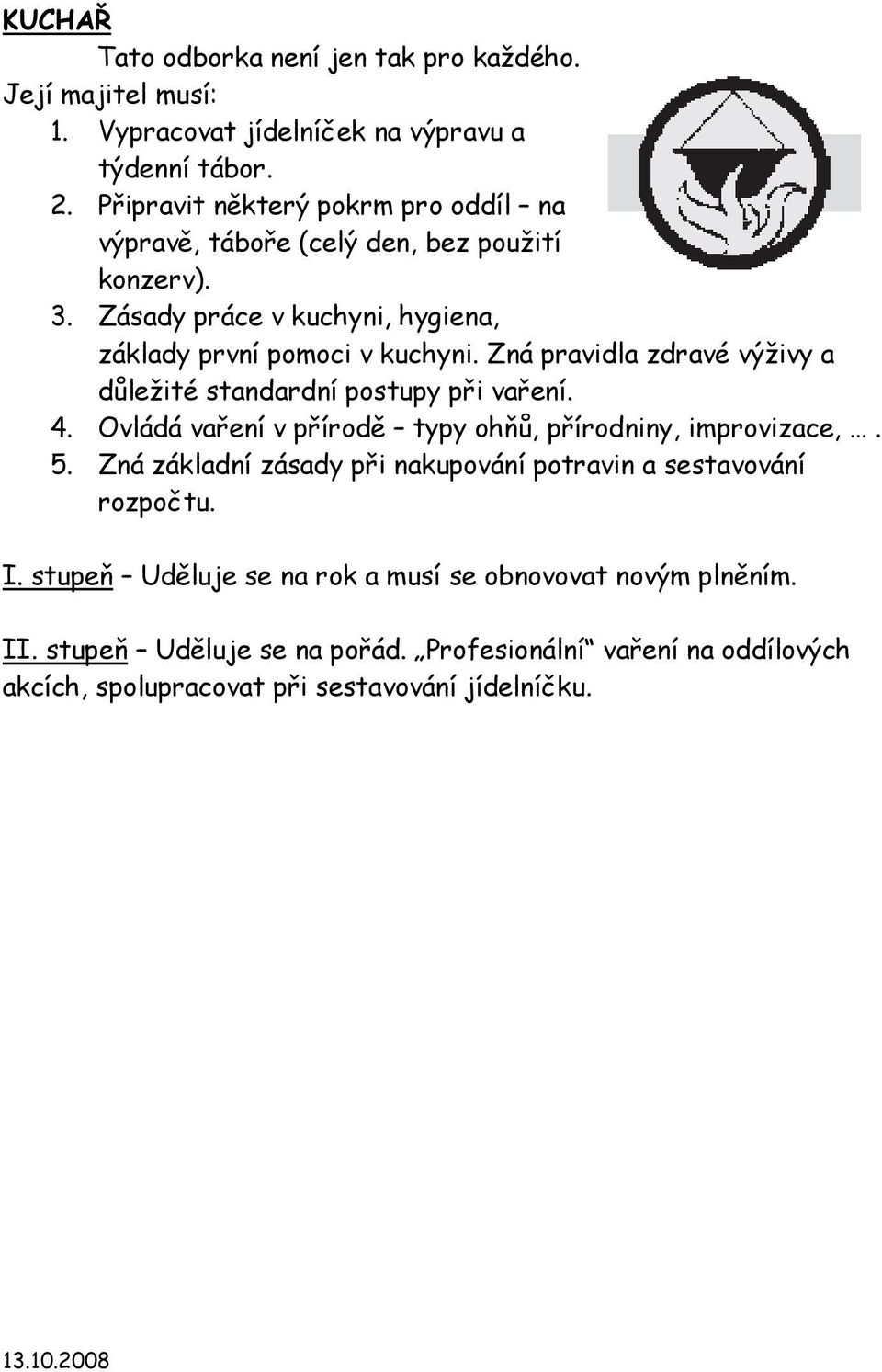 Zná pravidla zdravé výživy a důležité standardní postupy při vaření. 4. Ovládá vaření v přírodě typy ohňů, přírodniny, improvizace,. 5.