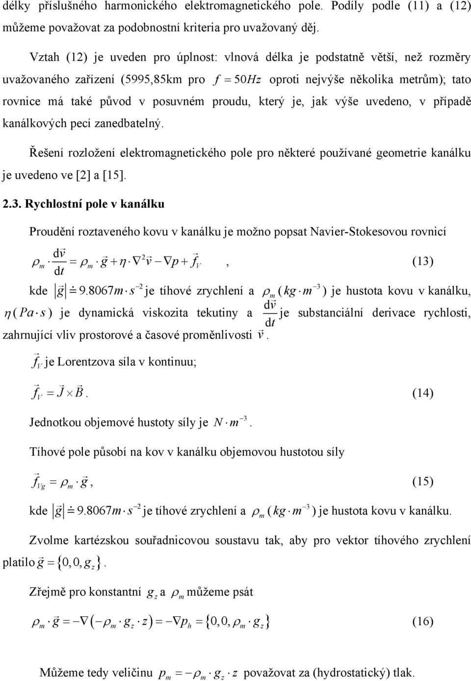 proudu, který je, jak výše uvedeno, v případě kanálkových pecí zanedbatelný. Řešení rozložení elektromagnetického pole pro některé používané geometrie kanálku je uvedeno ve [] a [15]..3.