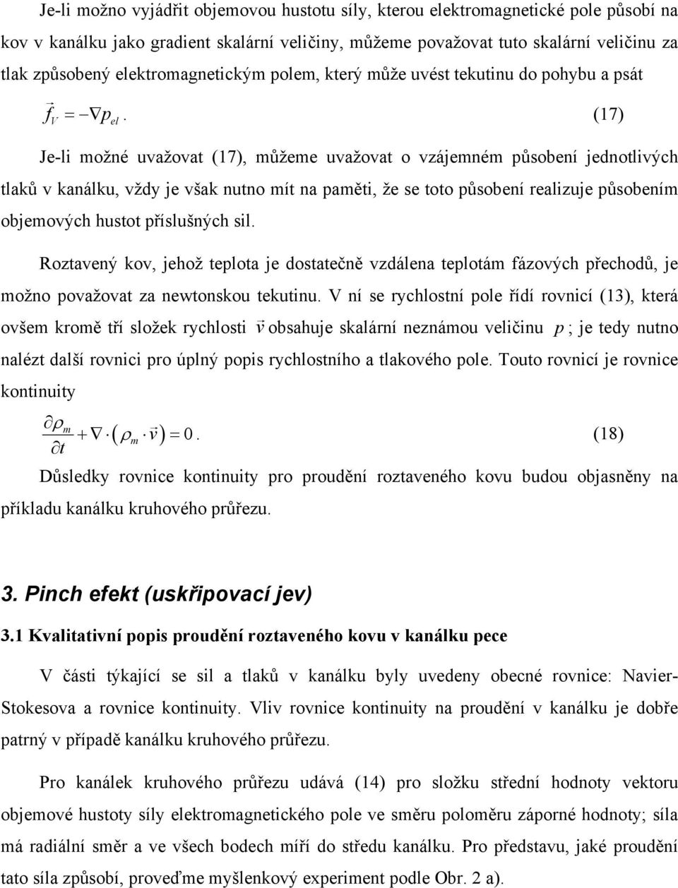(17) V el Je-li možné uvažovat (17), můžeme uvažovat o vzájemném působení jednotlivých tlaků v kanálku, vždy je však nutno mít na paměti, že se toto působení realizuje působením objemových hustot