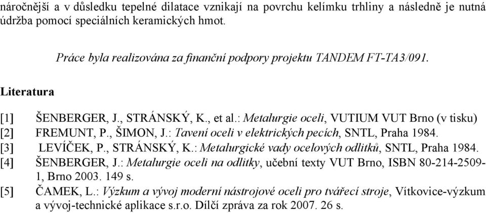 , ŠIMON, J.: Tavení oceli v elektrických pecích, SNTL, Praha 1984. [3] LEVÍČEK, P., STRÁNSKÝ, K.: Metalurgické vady ocelových odlitků, SNTL, Praha 1984. [4] ŠENBERGER, J.