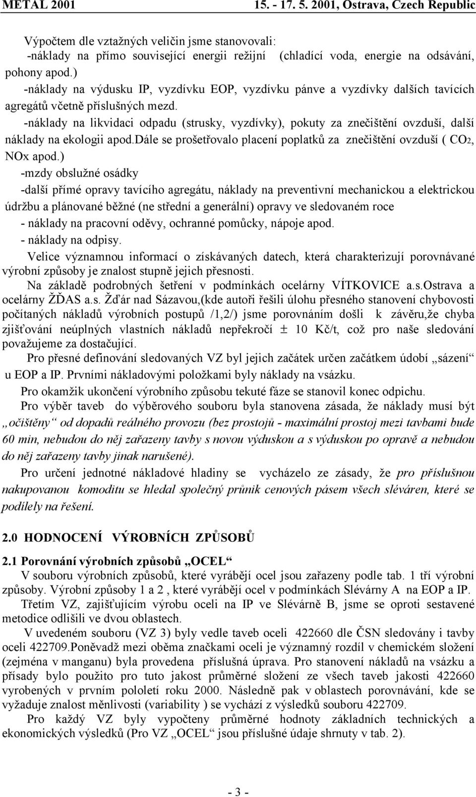 -náklady na likvidaci odpadu (strusky, vyzdívky), pokuty za znečištění ovzduší, další náklady na ekologii apod.dále se prošetřovalo placení poplatků za znečištění ovzduší ( CO2, NOx apod.