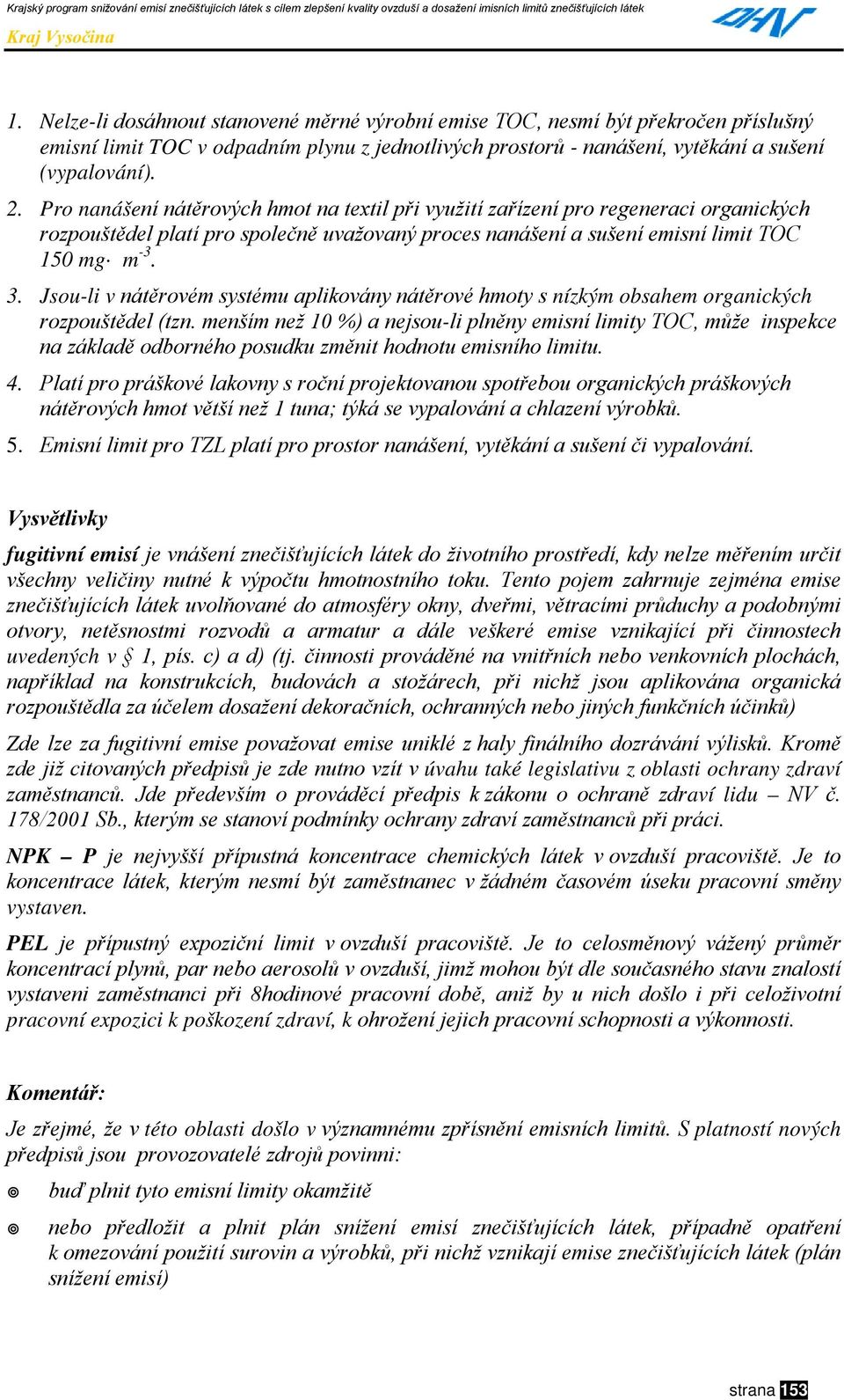 Jsou-li v nátěrovém systému aplikovány nátěrové hmoty s nízkým obsahem organických rozpouštědel (tzn.