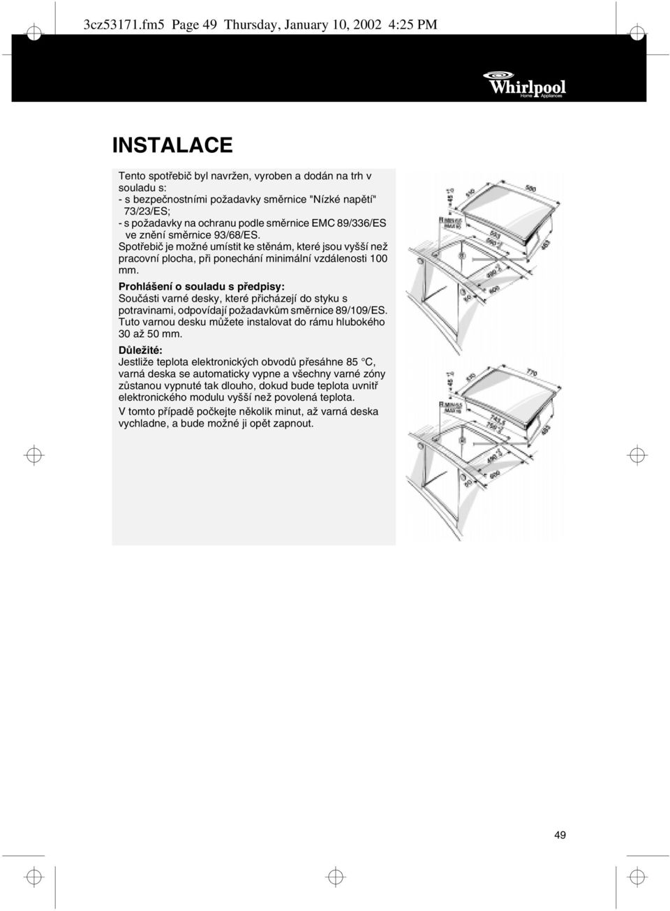 na ochranu podle směrnice EMC 89/336/ES ve znění směrnice 93/68/ES. Spotřebič je možné umístit ke stěnám, které jsou vyšší než pracovní plocha, při ponechání minimální vzdálenosti 100 mm.