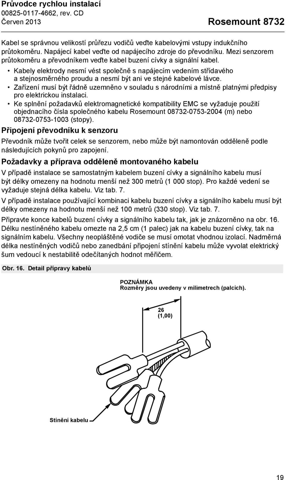 Kabely elektrody nesmí vést společně s napájecím vedením střídavého a stejnosměrného proudu a nesmí být ani ve stejné kabelové lávce.