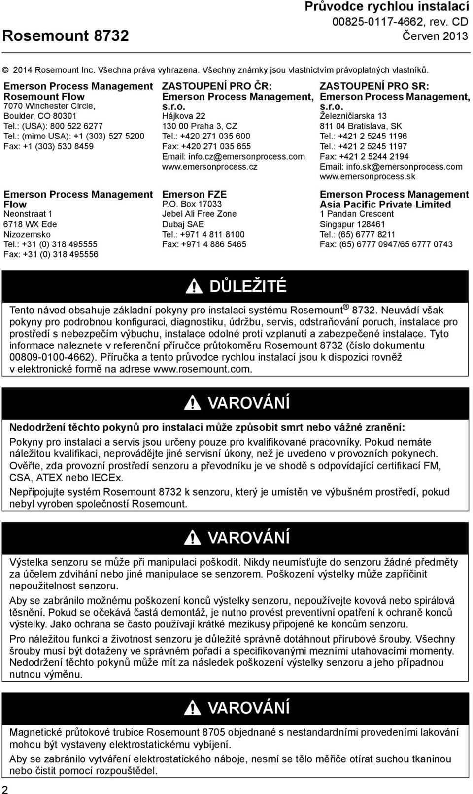 : (mimo USA): +1 (303) 527 5200 Fax: +1 (303) 530 8459 Emerson Process Management Flow Neonstraat 1 6718 WX Ede Nizozemsko Tel.