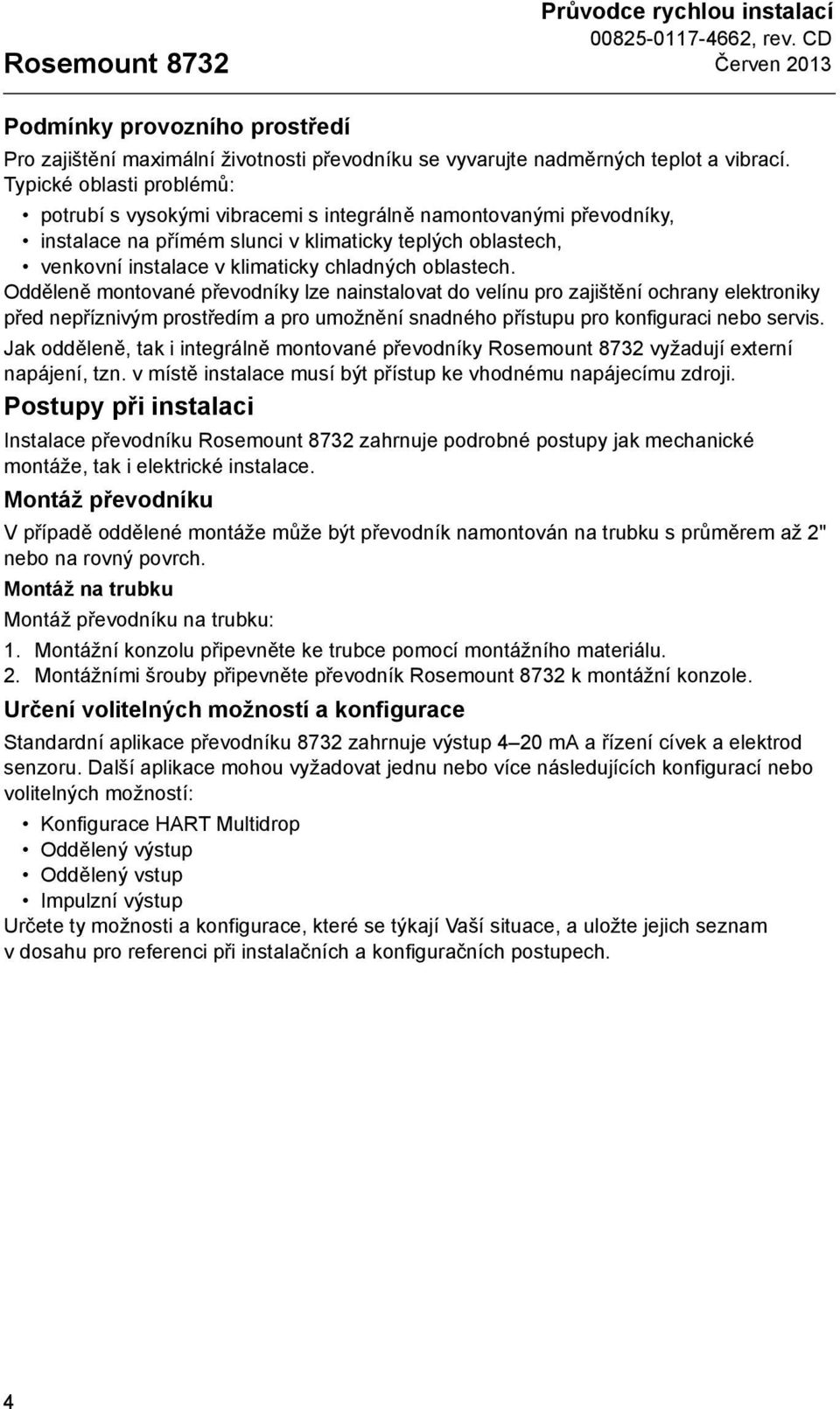 oblastech. Odděleně montované převodníky lze nainstalovat do velínu pro zajištění ochrany elektroniky před nepříznivým prostředím a pro umožnění snadného přístupu pro konfiguraci nebo servis.