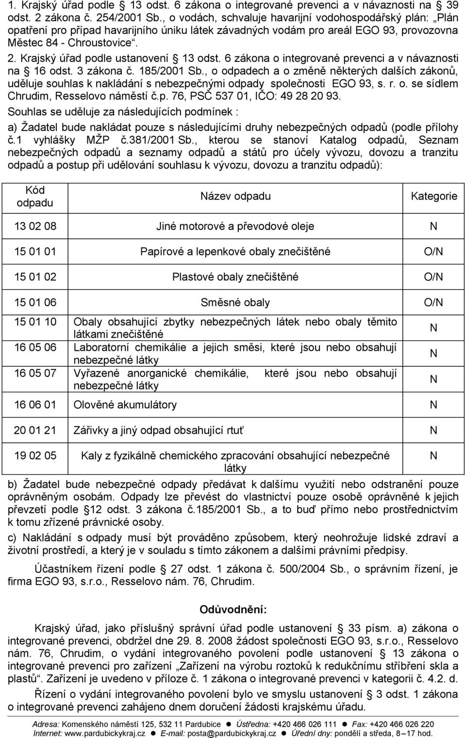 Krajský úřad podle ustanovení 13 odst. 6 zákona o integrované prevenci a v návaznosti na 16 odst. 3 zákona č. 185/2001 Sb.